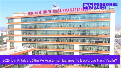2025 İçin Antalya Eğitim Ve Araştırma Hastanesi İş Başvurusu Nasıl Yapılır?