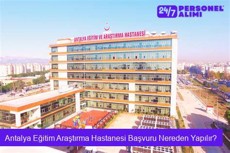 Antalya Eğitim Araştırma Hastanesi Başvuru Nereden Yapılır?